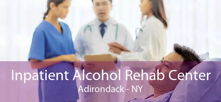 Inpatient Alcohol Rehab Center Adirondack - NY