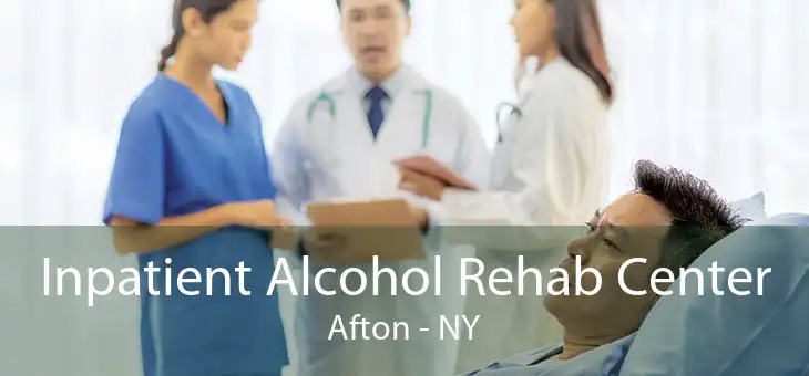 Inpatient Alcohol Rehab Center Afton - NY