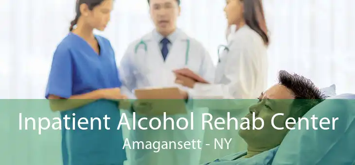 Inpatient Alcohol Rehab Center Amagansett - NY