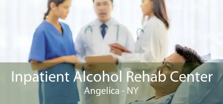 Inpatient Alcohol Rehab Center Angelica - NY