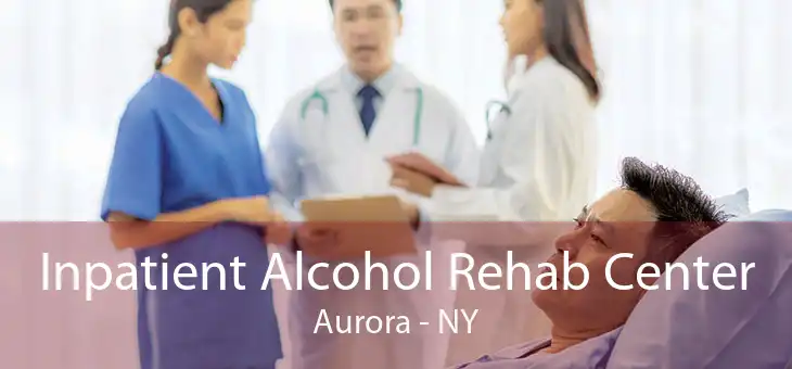 Inpatient Alcohol Rehab Center Aurora - NY