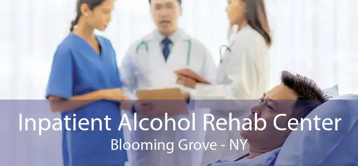 Inpatient Alcohol Rehab Center Blooming Grove - NY