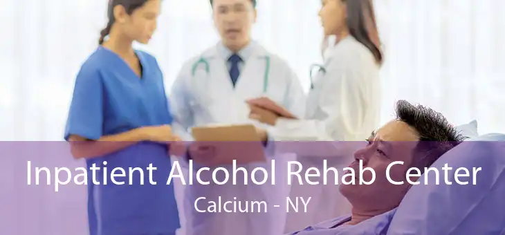 Inpatient Alcohol Rehab Center Calcium - NY