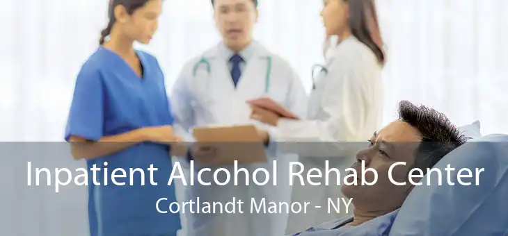 Inpatient Alcohol Rehab Center Cortlandt Manor - NY