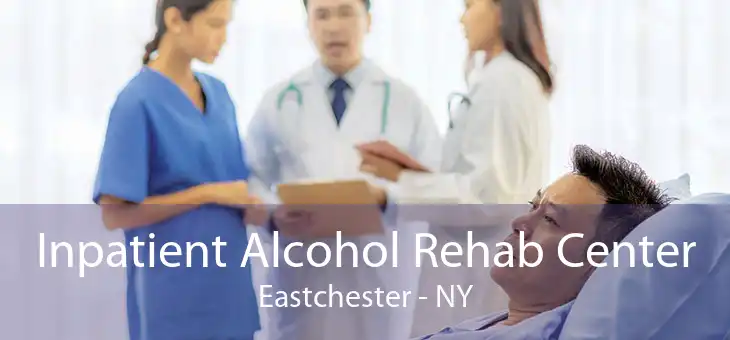 Inpatient Alcohol Rehab Center Eastchester - NY