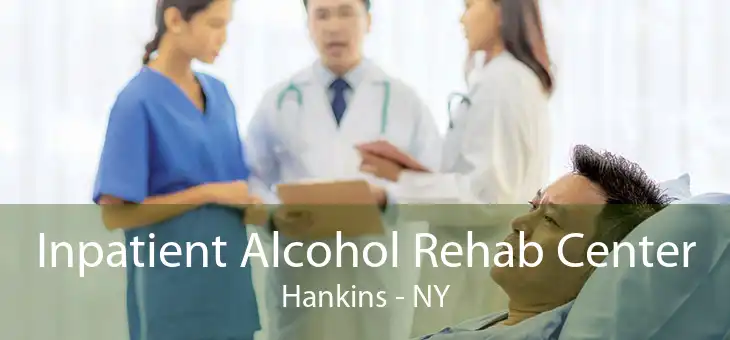 Inpatient Alcohol Rehab Center Hankins - NY