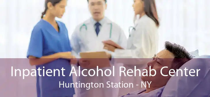 Inpatient Alcohol Rehab Center Huntington Station - NY