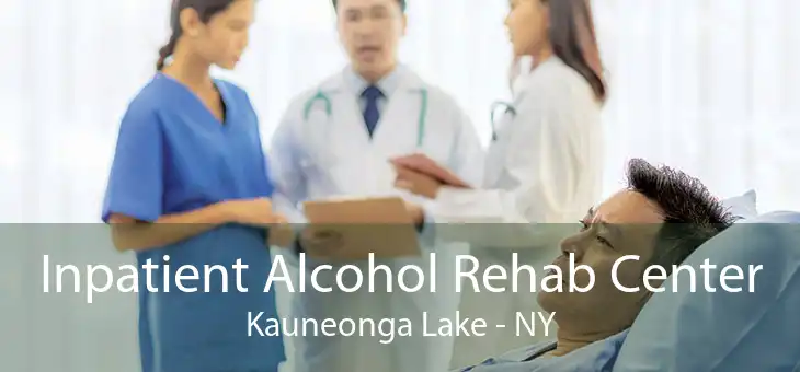 Inpatient Alcohol Rehab Center Kauneonga Lake - NY