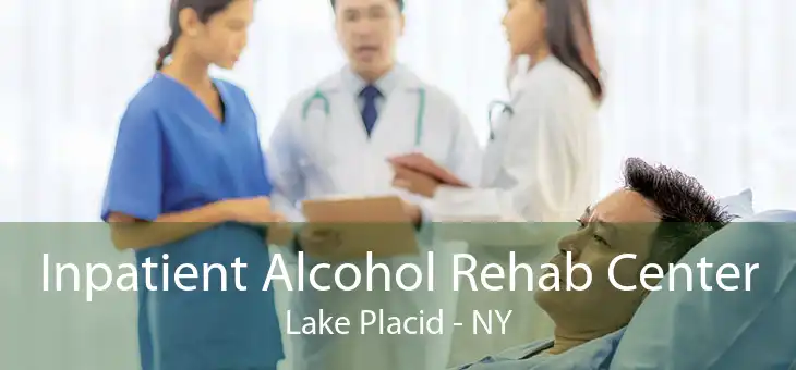 Inpatient Alcohol Rehab Center Lake Placid - NY