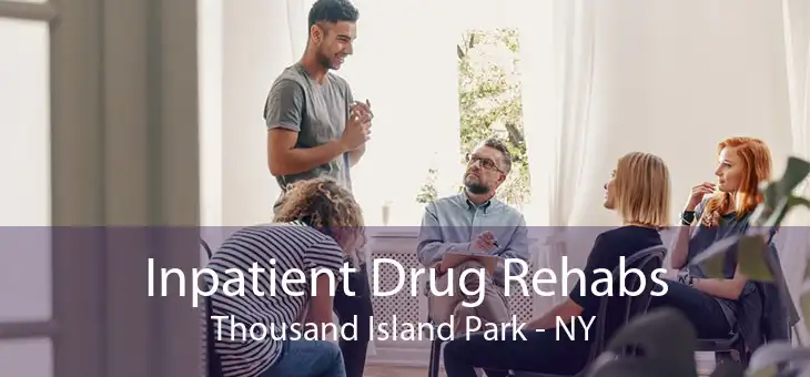 Inpatient Drug Rehabs Thousand Island Park - NY