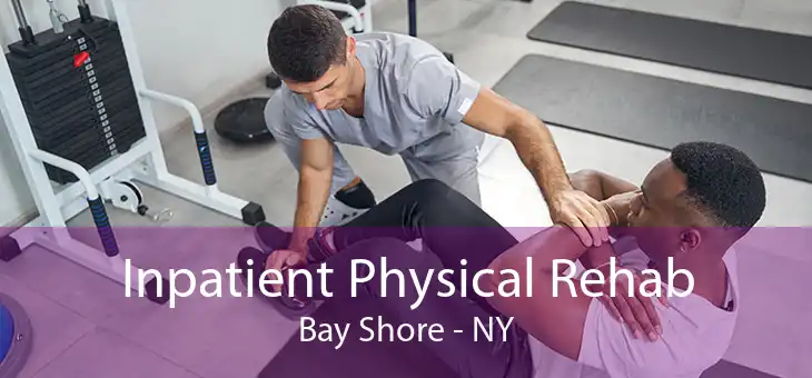 Inpatient Physical Rehab Bay Shore - NY