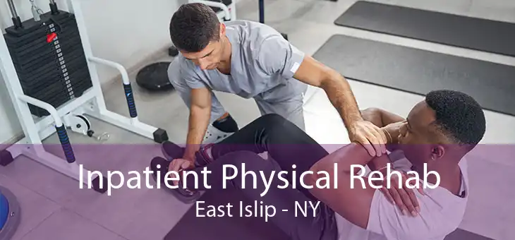 Inpatient Physical Rehab East Islip - NY