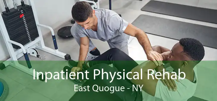 Inpatient Physical Rehab East Quogue - NY