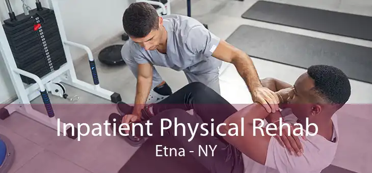 Inpatient Physical Rehab Etna - NY
