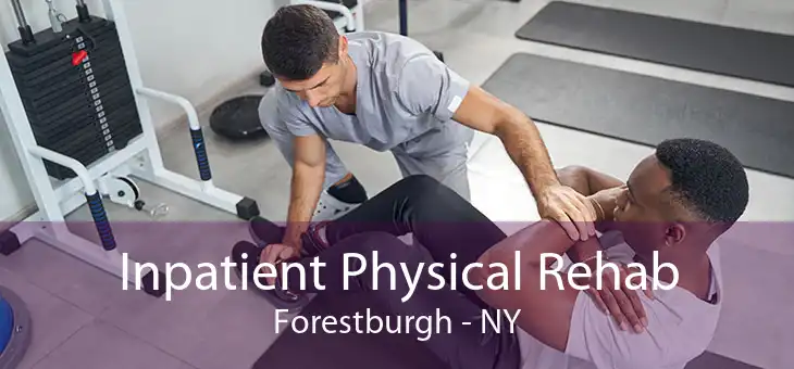 Inpatient Physical Rehab Forestburgh - NY