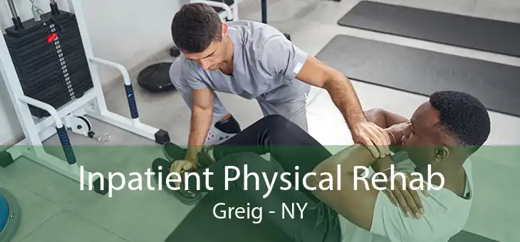 Inpatient Physical Rehab Greig - NY