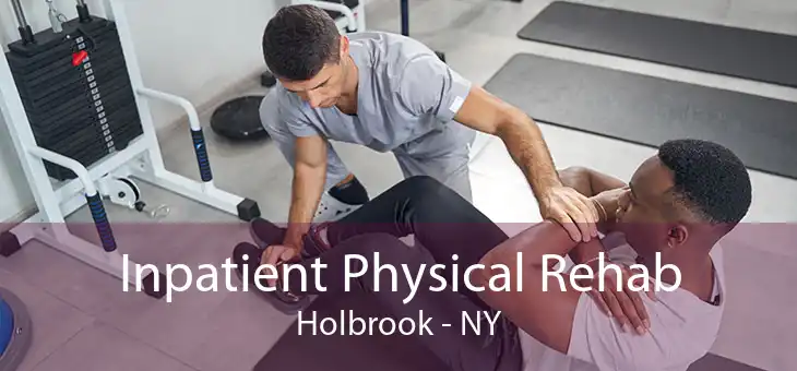 Inpatient Physical Rehab Holbrook - NY