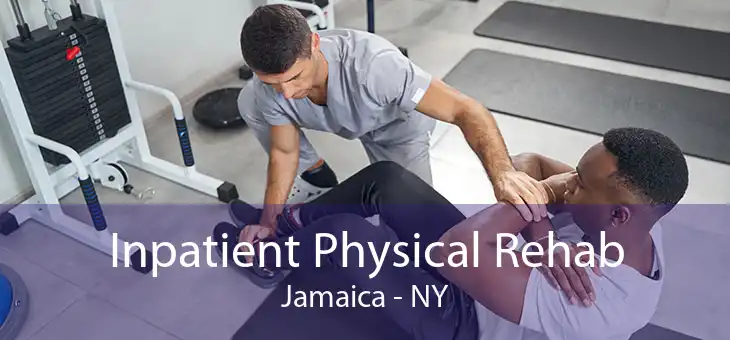 Inpatient Physical Rehab Jamaica - NY