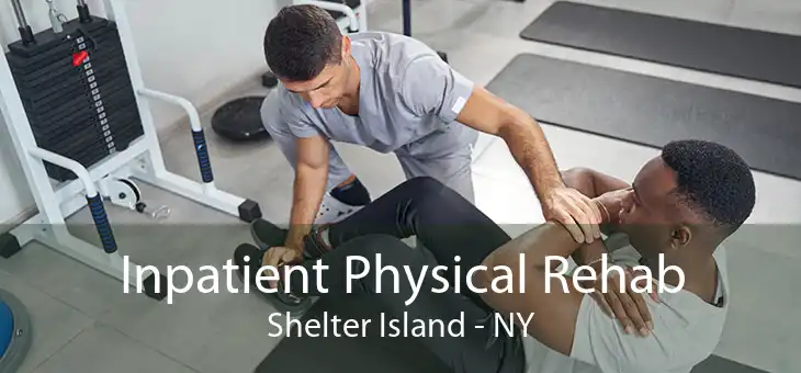 Inpatient Physical Rehab Shelter Island - NY