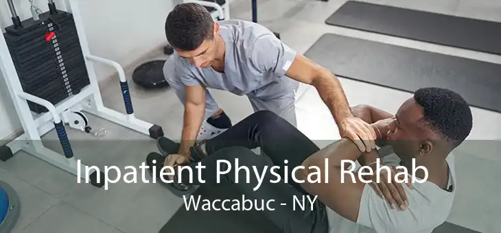 Inpatient Physical Rehab Waccabuc - NY