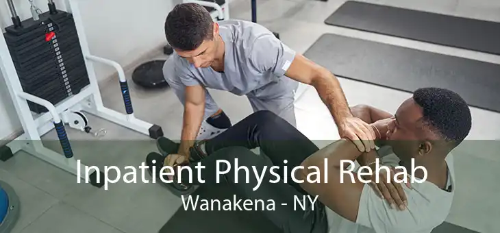Inpatient Physical Rehab Wanakena - NY