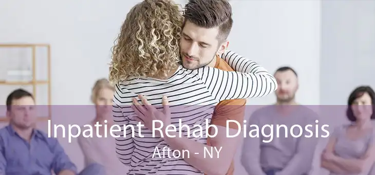 Inpatient Rehab Diagnosis Afton - NY