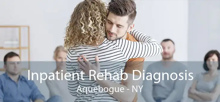 Inpatient Rehab Diagnosis Aquebogue - NY
