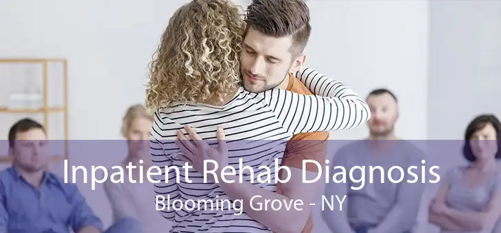 Inpatient Rehab Diagnosis Blooming Grove - NY