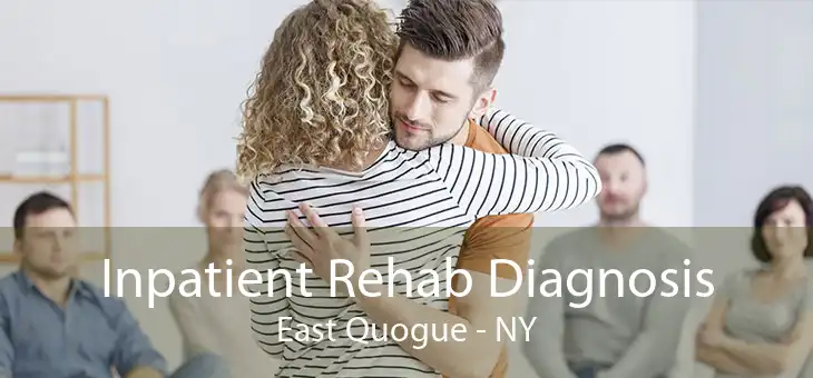 Inpatient Rehab Diagnosis East Quogue - NY