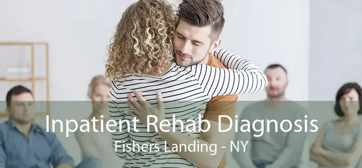 Inpatient Rehab Diagnosis Fishers Landing - NY