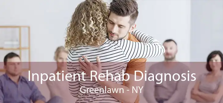 Inpatient Rehab Diagnosis Greenlawn - NY