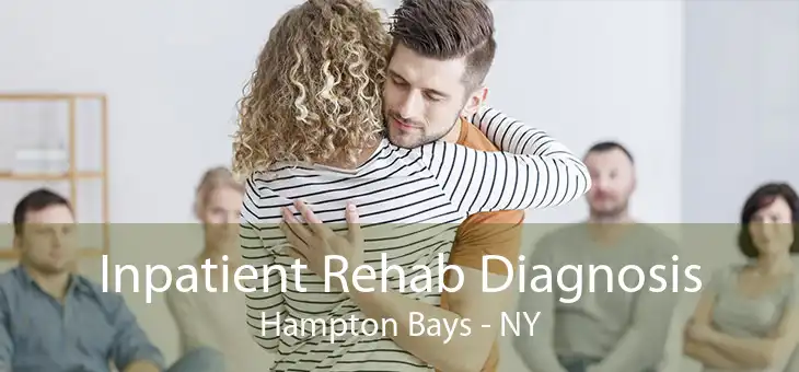 Inpatient Rehab Diagnosis Hampton Bays - NY