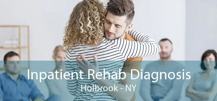 Inpatient Rehab Diagnosis Holbrook - NY