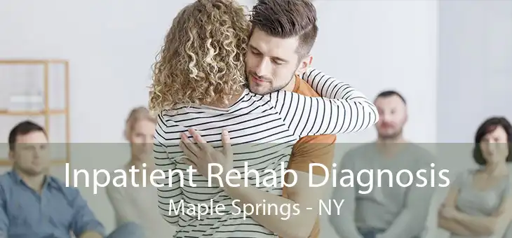 Inpatient Rehab Diagnosis Maple Springs - NY