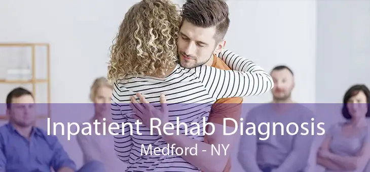 Inpatient Rehab Diagnosis Medford - NY