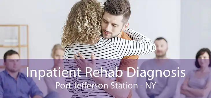 Inpatient Rehab Diagnosis Port Jefferson Station - NY