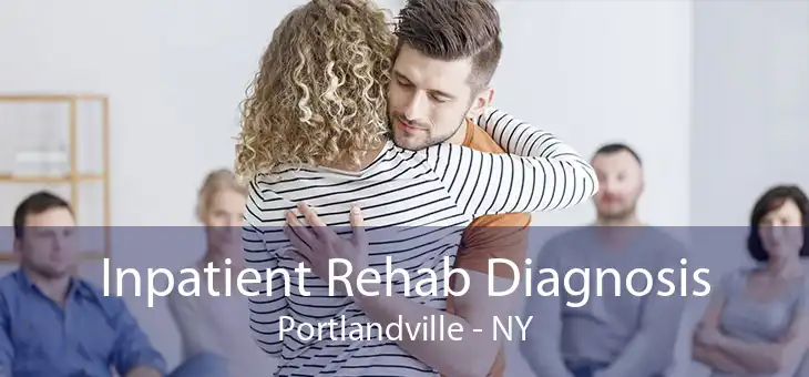 Inpatient Rehab Diagnosis Portlandville - NY