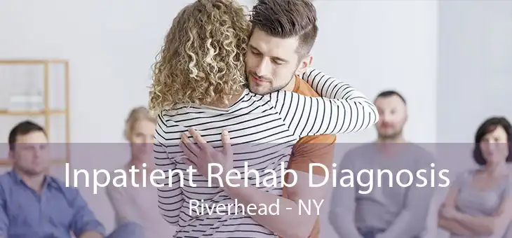 Inpatient Rehab Diagnosis Riverhead - NY