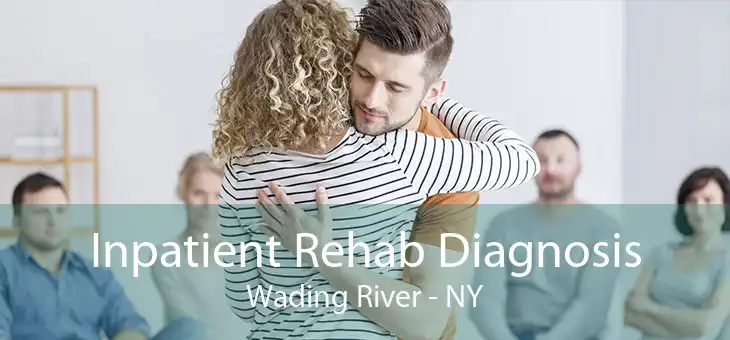 Inpatient Rehab Diagnosis Wading River - NY