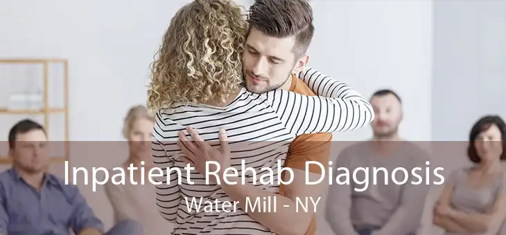 Inpatient Rehab Diagnosis Water Mill - NY