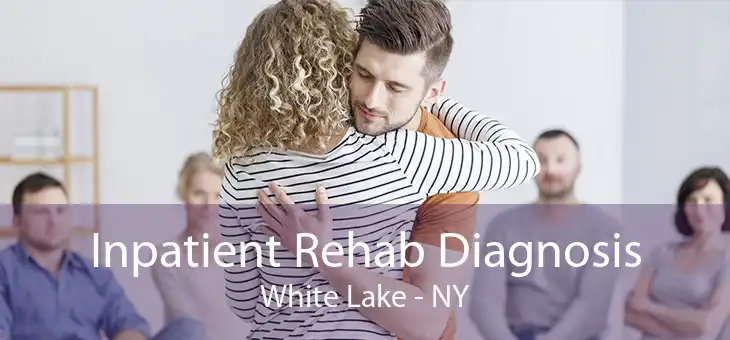 Inpatient Rehab Diagnosis White Lake - NY