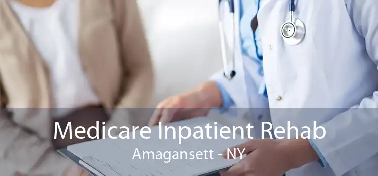 Medicare Inpatient Rehab Amagansett - NY