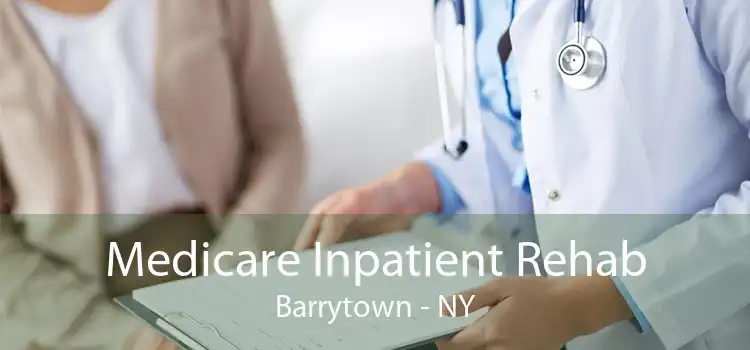 Medicare Inpatient Rehab Barrytown - NY