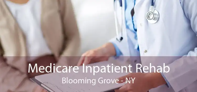 Medicare Inpatient Rehab Blooming Grove - NY