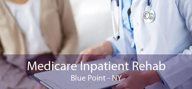 Medicare Inpatient Rehab Blue Point - NY