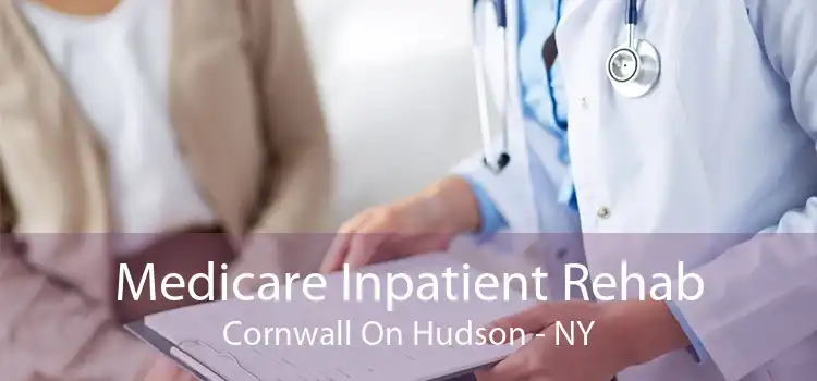 Medicare Inpatient Rehab Cornwall On Hudson - NY