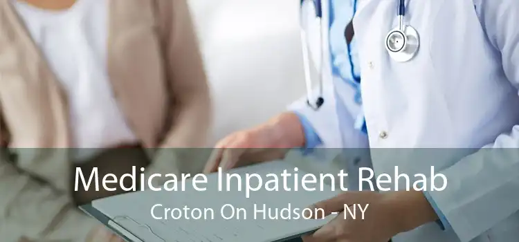 Medicare Inpatient Rehab Croton On Hudson - NY