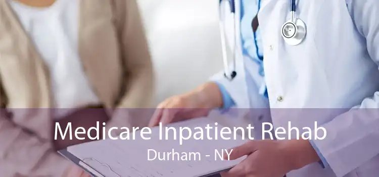 Medicare Inpatient Rehab Durham - NY