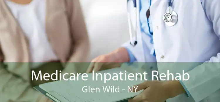 Medicare Inpatient Rehab Glen Wild - NY