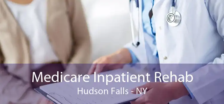 Medicare Inpatient Rehab Hudson Falls - NY
